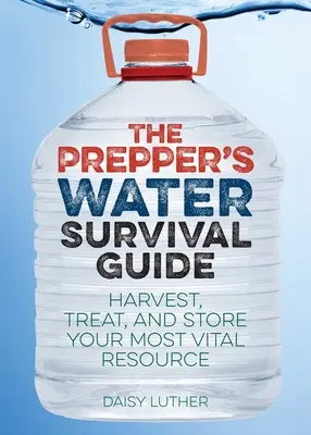 La Guía de Supervivencia del Agua del Prepper: Cosecha, Trata y Almacena Tu Recurso Más Vital - The Prepper's Water Survival Guide: Harvest, Treat, and Store Your Most Vital Resource