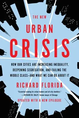 La nueva crisis urbana: Cómo nuestras ciudades están aumentando la desigualdad, profundizando la segregación y defraudando a la clase media, y qué podemos hacer al respecto - The New Urban Crisis: How Our Cities Are Increasing Inequality, Deepening Segregation, and Failing the Middle Class-And What We Can Do about