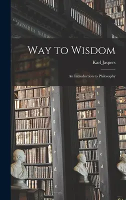 Camino a la Sabiduría: Introducción a la Filosofía - Way to Wisdom: an Introduction to Philosophy