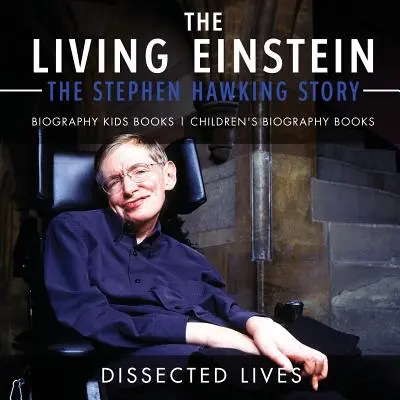 El Einstein viviente: La historia de Stephen Hawking - Biografía Libros Infantiles Libros de Biografía Infantil - The Living Einstein: The Stephen Hawking Story - Biography Kids Books Children's Biography Books