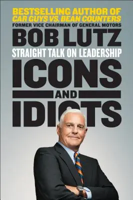 Iconos e idiotas: Hablando claro sobre el liderazgo - Icons and Idiots: Straight Talk on Leadership