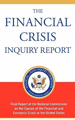 El Informe de Investigación de la Crisis Financiera, Edición Autorizada: Informe Final de la Comisión Nacional sobre las Causas de la Crisis Financiera y Económica en - The Financial Crisis Inquiry Report, Authorized Edition: Final Report of the National Commission on the Causes of the Financial and Economic Crisis in