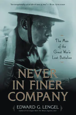 Nunca en mejor compañía: Los hombres del batallón perdido de la Gran Guerra - Never in Finer Company: The Men of the Great War's Lost Battalion