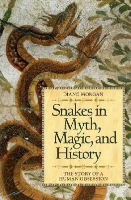 Las serpientes en el mito, la magia y la historia: La historia de una obsesión humana - Snakes in Myth, Magic, and History: The Story of a Human Obsession