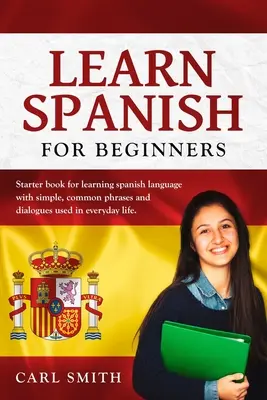 Aprender español para principiantes: Libro de iniciación para aprender español con frases y diálogos sencillos y comunes utilizados en la vida cotidiana. - Learn Spanish for Beginners: Starter book for learning spanish language with simple, common phrases and dialogues used in everyday life.