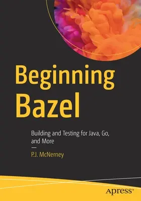 Beginning Bazel: Building and Testing for Java, Go, and More (en inglés) - Beginning Bazel: Building and Testing for Java, Go, and More