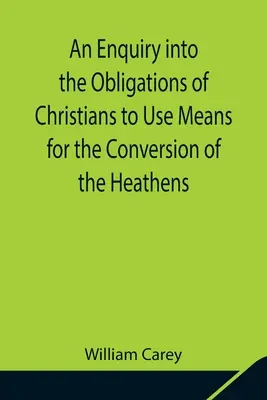 Un estudio sobre la obligación de los cristianos de emplear medios para la conversión de los paganos; en el que se describe el estado religioso de las diferentes naciones en el mundo. - An Enquiry into the Obligations of Christians to Use Means for the Conversion of the Heathens; In Which the Religious State of the Different Nations o