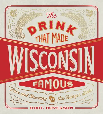 La bebida que hizo famoso a Wisconsin: la cerveza y su elaboración en el Estado del Tejón - The Drink That Made Wisconsin Famous: Beer and Brewing in the Badger State
