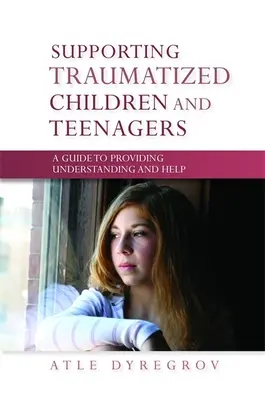 Apoyo a niños y adolescentes traumatizados - Guía para proporcionar comprensión y ayuda - Supporting Traumatized Children and Teenagers - A Guide to Providing Understanding and Help