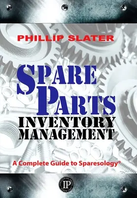 Gestión del inventario de piezas de repuesto: Una guía completa de la Sparesología - Spare Parts Inventory Management: A Complete Guide to Sparesology