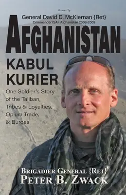 Afganistán Kabul Kurier: La historia de un soldado sobre los talibanes, las tribus y etnias, el comercio de opio y los burkas (Zwack (Ret) Brigadier General Peter) - Afghanistan Kabul Kurier: One Soldier's Story of the Taliban, Tribes & Ethnicities, Opium Trade, & Burqas (Zwack (Ret) Brigadier General Peter)