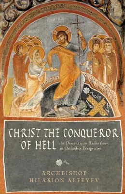 Cristo Conquistador del Infierno: El descenso al Hades desde una perspectiva ortodoxa - Christ the Conqueror of Hell: The Descent Into Hades from an Orthodox Perspective