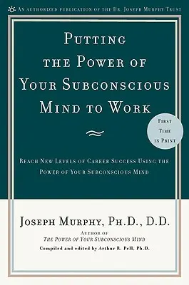 Poniendo a Trabajar el Poder de su Mente Subconsciente: Alcance nuevos niveles de éxito profesional utilizando el poder de su mente subconsciente - Putting the Power of Your Subconscious Mind to Work: Reach New Levels of Career Success Using the Power of Your Subconscious Mind