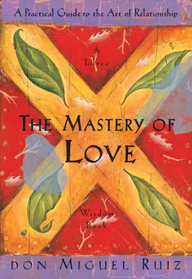 El Dominio del Amor: Guía práctica del arte de relacionarse - The Mastery of Love: A Practical Guide to the Art of Relationship