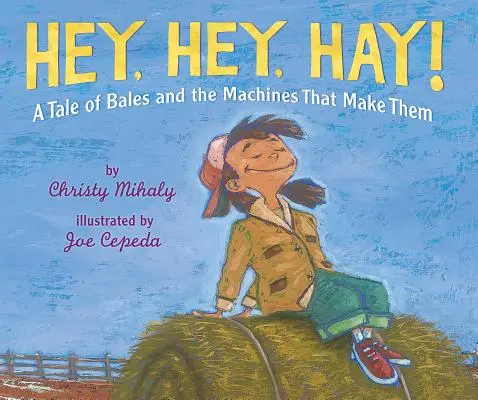 Hey, Hey, Hay!: Una historia de pacas y las máquinas que las fabrican - Hey, Hey, Hay!: A Tale of Bales and the Machines That Make Them