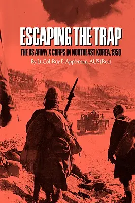 Escaping the Trap: The US Army X Corps in Northeast Korea, 1950 (Escapando de la trampa: el X Cuerpo del Ejército de EE.UU. en el noreste de Corea, 1950) - Escaping the Trap: The US Army X Corps in Northeast Korea, 1950