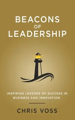 Faros de liderazgo: Lecciones inspiradoras de éxito en los negocios y la innovación - Beacons of Leadership: Inspiring Lessons of Success in Business and Innovation