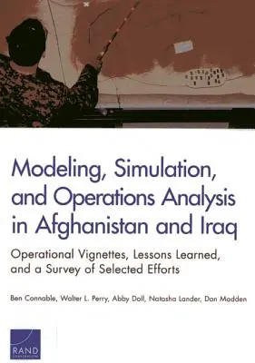 Modelado, simulación y análisis de operaciones en Afganistán e Irak: Viñetas operativas, lecciones aprendidas y un estudio de esfuerzos seleccionados - Modeling, Simulation, and Operations Analysis in Afghanistan and Iraq: Operational Vignettes, Lessons Learned, and a Survey of Selected Efforts