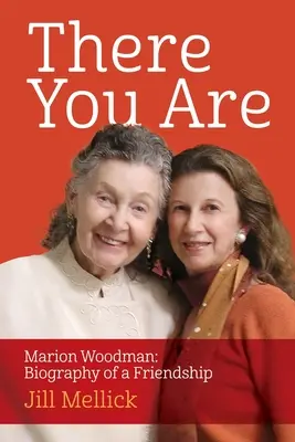 Ahí estás Marion Woodman: Biografía de una amistad - There You Are: Marion Woodman: Biography of a Friendship