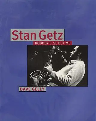 Stan Getz Nobody Else But Me - Stan Getz: Nobody Else But Me