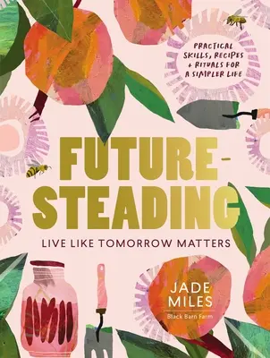 Futuresteading: Live Like Tomorrow Matters: Habilidades prácticas, recetas y rituales para una vida más sencilla - Futuresteading: Live Like Tomorrow Matters: Practical Skills, Recipes and Rituals for a Simpler Life