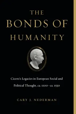 Los vínculos de la humanidad: El legado de Cicerón en el pensamiento social y político europeo, ca. 1100-Ca. 1550 - The Bonds of Humanity: Cicero's Legacies in European Social and Political Thought, Ca. 1100-Ca. 1550