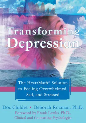 Transformar la depresión: La solución Heartmath a sentirse abrumado, triste y estresado - Transforming Depression: The Heartmath Solution to Feeling Overwhelmed, Sad, and Stressed