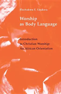La adoración como lenguaje corporal: Introducción al culto cristiano: Una orientación hacia África - Worship as Body Language: Introduction to Christian Worship: An Africa Orientation