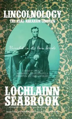 Lincolnología: El verdadero Abraham Lincoln revelado en sus propias palabras - Lincolnology: The Real Abraham Lincoln Revealed in His Own Words