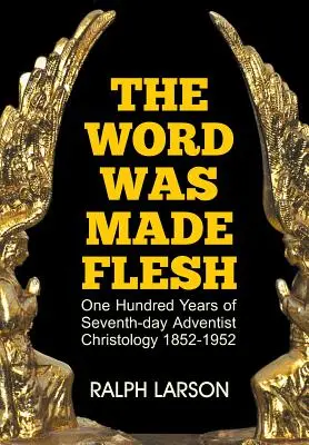 El Verbo se hizo carne: Cien años de Cristología Adventista del Séptimo Día - The Word Was Made Flesh: One Hundred Years of Seventh-Day Adventist Christology