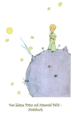 El Principito en el asteroide B612 - Libro de Notas: Libro de Notas, Fantasía, Fantasía, El Principito, Le petit prince, encantado, mágico, original, clásico - Der kleine Prinz auf Asteroid B612 - Notizbuch: Notebook, Fantasy, Fantasie, The Little Prince, Le petit prince, verzaubert, Zauber, Original, Klassik