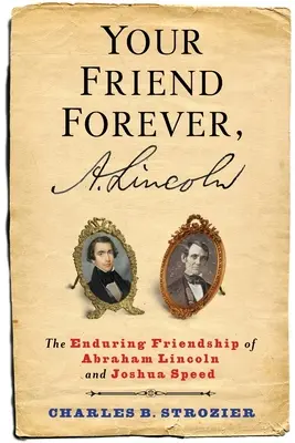 Tu amigo para siempre, A. Lincoln: La amistad duradera de Abraham Lincoln y Joshua Speed - Your Friend Forever, A. Lincoln: The Enduring Friendship of Abraham Lincoln and Joshua Speed