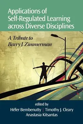 Aplicaciones del aprendizaje autorregulado a través de diversas disciplinas: Un homenaje a Barry J. Zimmerman - Applications of Self-Regulated Learning Across Diverse Disciplines: A Tribute to Barry J. Zimmerman