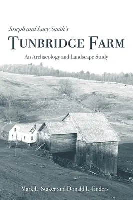 La granja de Joseph y Lucy Smith en Tunbridge: Estudio arqueológico y paisajístico - Joseph and Lucy Smith's Tunbridge Farm: An Archaeology and Landscape Study
