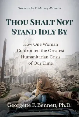 No te quedarás de brazos cruzados: Cómo una mujer se enfrentó a la mayor crisis humanitaria de nuestro tiempo - Thou Shalt Not Stand Idly by: How One Woman Confronted the Greatest Humanitarian Crisis of Our Time