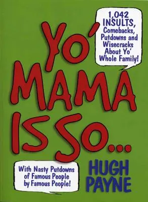 ¡Yo' Mama Is So...: 892 Insults, Comebacks, Putdowns, and Wisecracks about Yo' Whole Family! - Yo' Mama Is So...: 892 Insults, Comebacks, Putdowns, and Wisecracks about Yo' Whole Family!