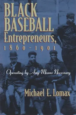 Empresarios negros del béisbol, 1860-1901: Operar por cualquier medio necesario - Black Baseball Entrepreneurs, 1860-1901: Operating by Any Means Necessary