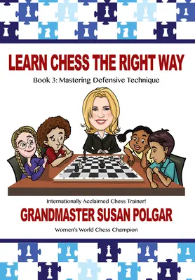 Aprenda Ajedrez de la Manera Correcta: Libro 3: Dominio de las Técnicas Defensivas - Learn Chess the Right Way: Book 3: Mastering Defensive Techniques