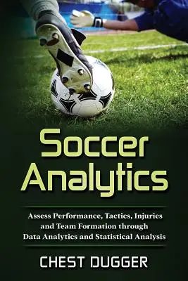 Analítica del fútbol: Evaluar el rendimiento, las tácticas, las lesiones y la formación del equipo a través de análisis de datos y análisis estadístico - Soccer Analytics: Assess Performance, Tactics, Injuries and Team Formation through Data Analytics and Statistical Analysis