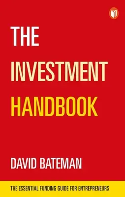 Manual de inversión: Una guía única para la inversión, el capital y los negocios: La guía esencial de financiación para emprendedores - The Investment Handbook: A One-Stop Guide to Investment, Capital and Business: The Essential Funding Guide for Entrepreneurs