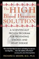 La solución a la hipertensión: Un programa científicamente probado para prevenir derrames cerebrales y enfermedades cardíacas - The High Blood Pressure Solution: A Scientifically Proven Program for Preventing Strokes and Heart Disease