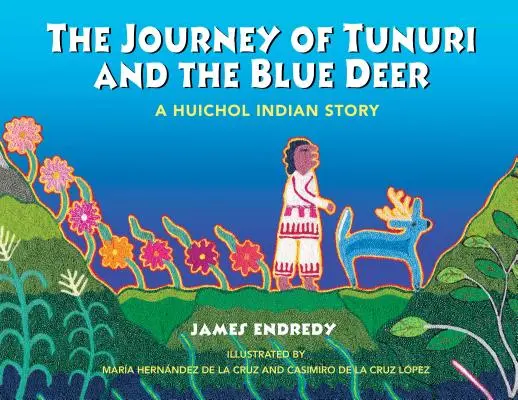 El viaje de Tunuri y el ciervo azul: una historia de los indios huicholes - The Journey of Tunuri and the Blue Deer: A Huichol Indian Story