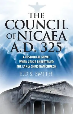 El Concilio de Nicea 325 d.C: Una novela histórica - Cuando la crisis amenazó a la Iglesia cristiana primitiva - The Council of Nicaea A.D. 325: A Historical Novel - When Crisis Threatened The Early Christian Church