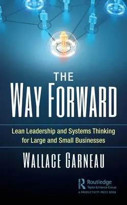 El camino a seguir: Liderazgo ajustado y pensamiento sistémico para grandes y pequeñas empresas - The Way Forward: Lean Leadership and Systems Thinking for Large and Small Businesses
