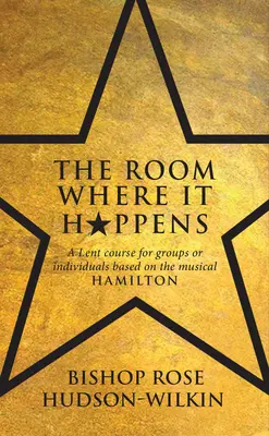 Room Where It Happens - Un curso de Cuaresma para grupos o individuos basado en el musical Hamilton - Room Where It Happens - A Lent course for groups or individuals based on the musical Hamilton