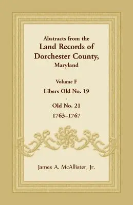 Extractos de los Registros de la Propiedad del Condado de Dorchester, Maryland, Volumen F: 1763-1767 - Abstracts from the Land Records of Dorchester County, Maryland, Volume F: 1763-1767