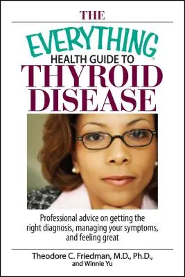 Guía sanitaria completa sobre la enfermedad tiroidea: Consejos profesionales para obtener el diagnóstico correcto, controlar los síntomas y sentirse bien - The Everything Health Guide to Thyroid Disease: Professional Advice on Getting the Right Diagnosis, Managing Your Symptoms, and Feeling Great
