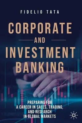 Banca corporativa y de inversión: Preparación para una carrera en ventas, comercio e investigación en mercados globales - Corporate and Investment Banking: Preparing for a Career in Sales, Trading, and Research in Global Markets