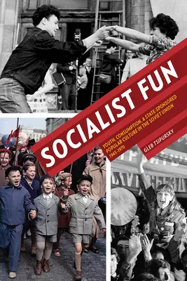 Diversión socialista: Juventud, consumo y cultura popular patrocinada por el Estado en la Unión Soviética, 1945-1970 - Socialist Fun: Youth, Consumption, and State-Sponsored Popular Culture in the Soviet Union, 1945-1970