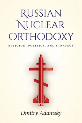 La ortodoxia nuclear rusa: Religión, política y estrategia - Russian Nuclear Orthodoxy: Religion, Politics, and Strategy